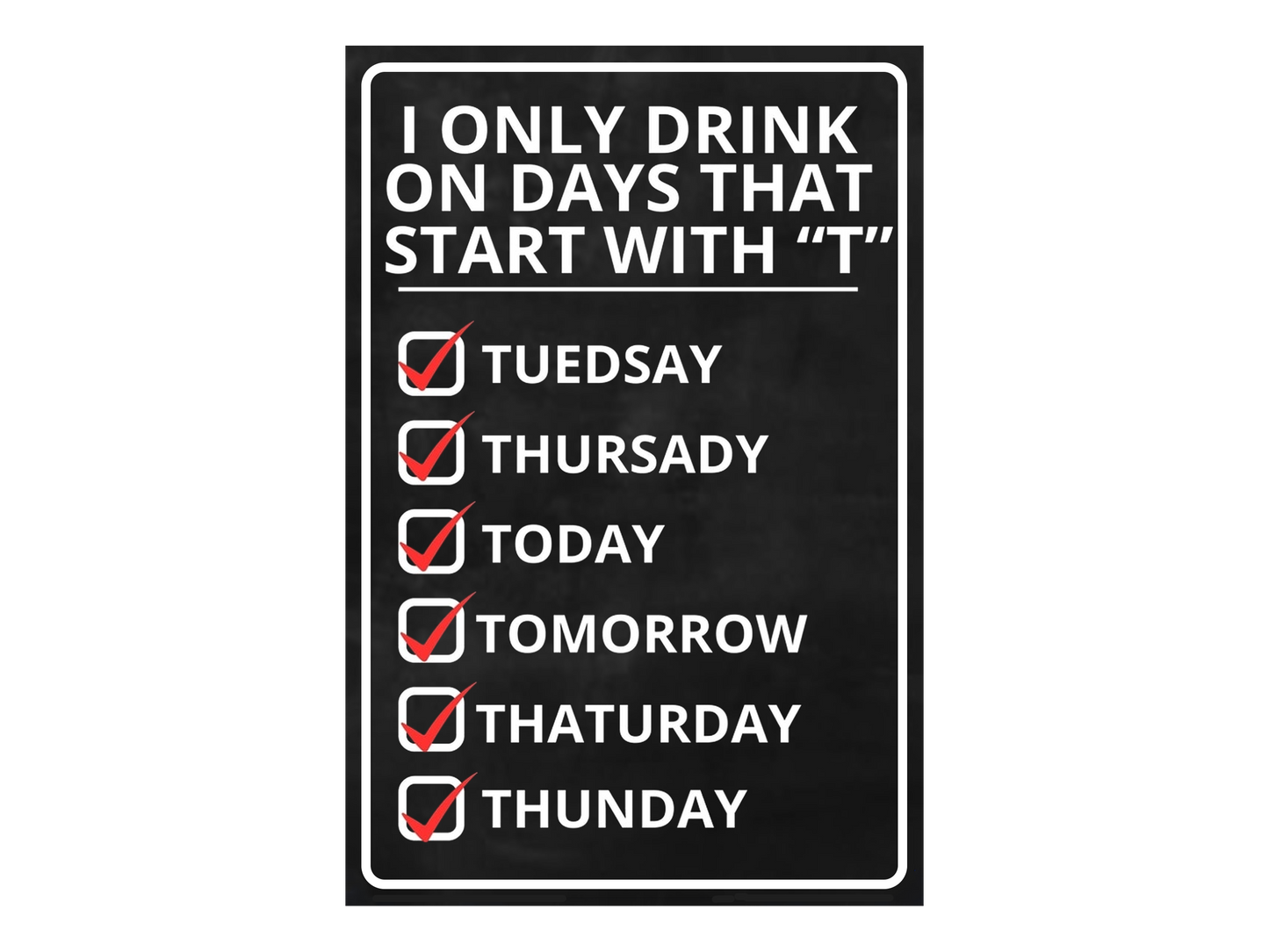 a sign that says i only drink on days that start with't