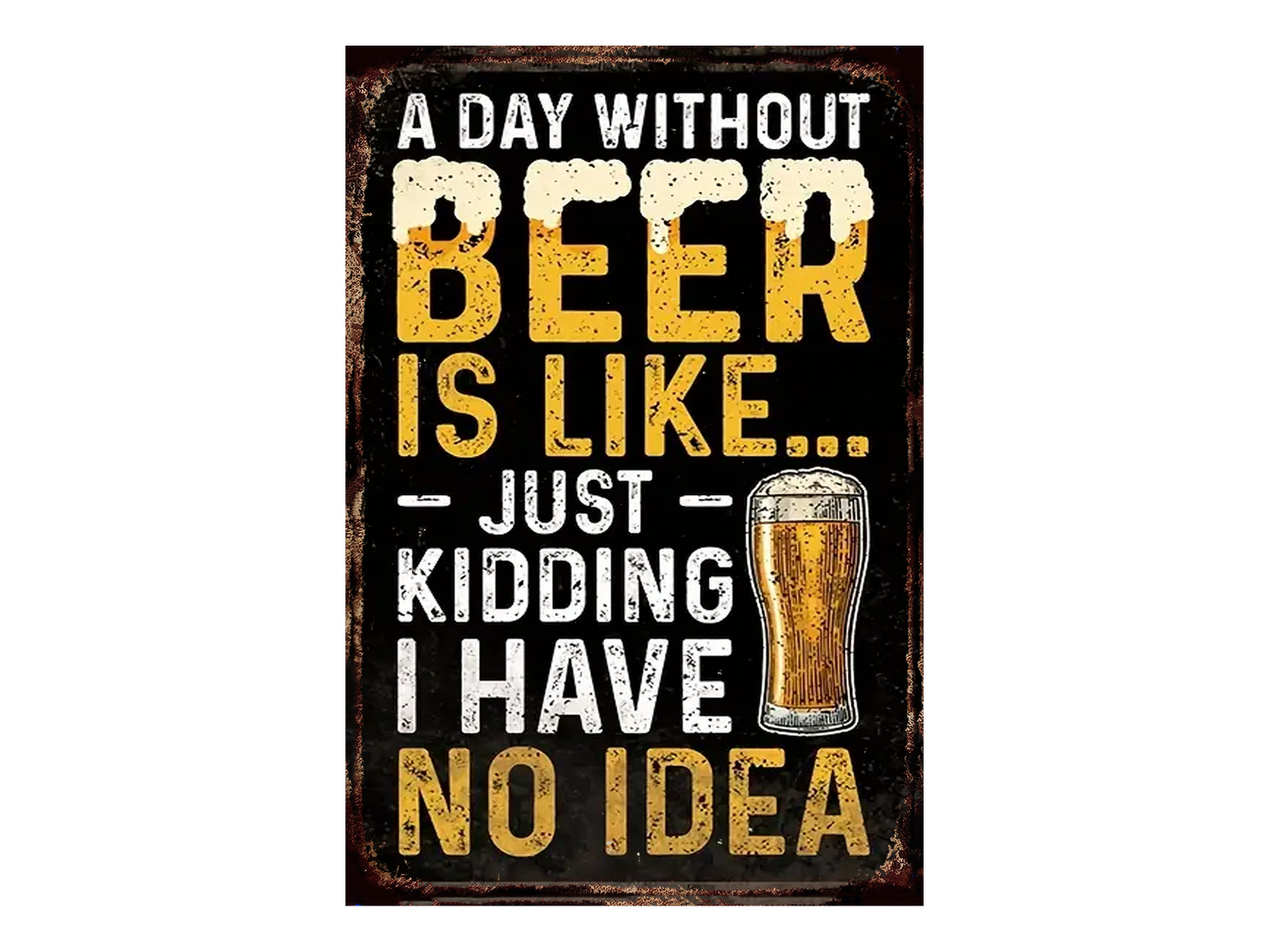 a day without beer is like just kidding i have no idea