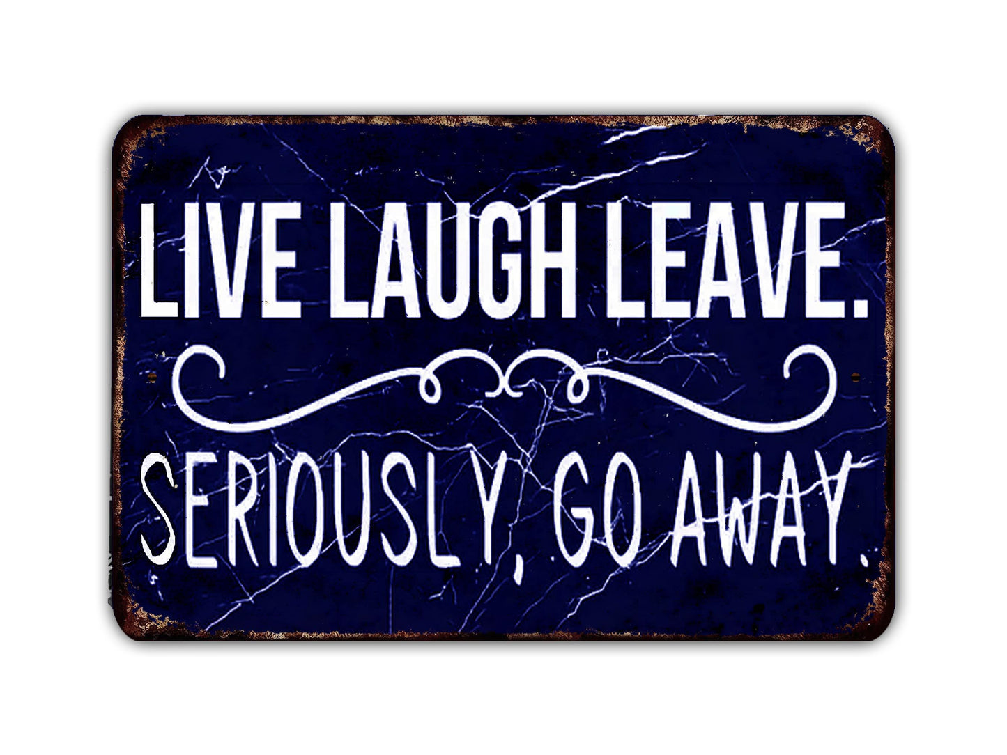 a sign that says live laugh leave seriously go away