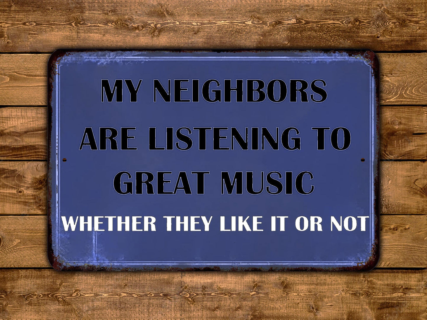 My Neighbors Are Listening To Great Music Whether They Like It Or Not Metal Sign Vintage Retro Rustic Patio Home Décor Gift Print Present