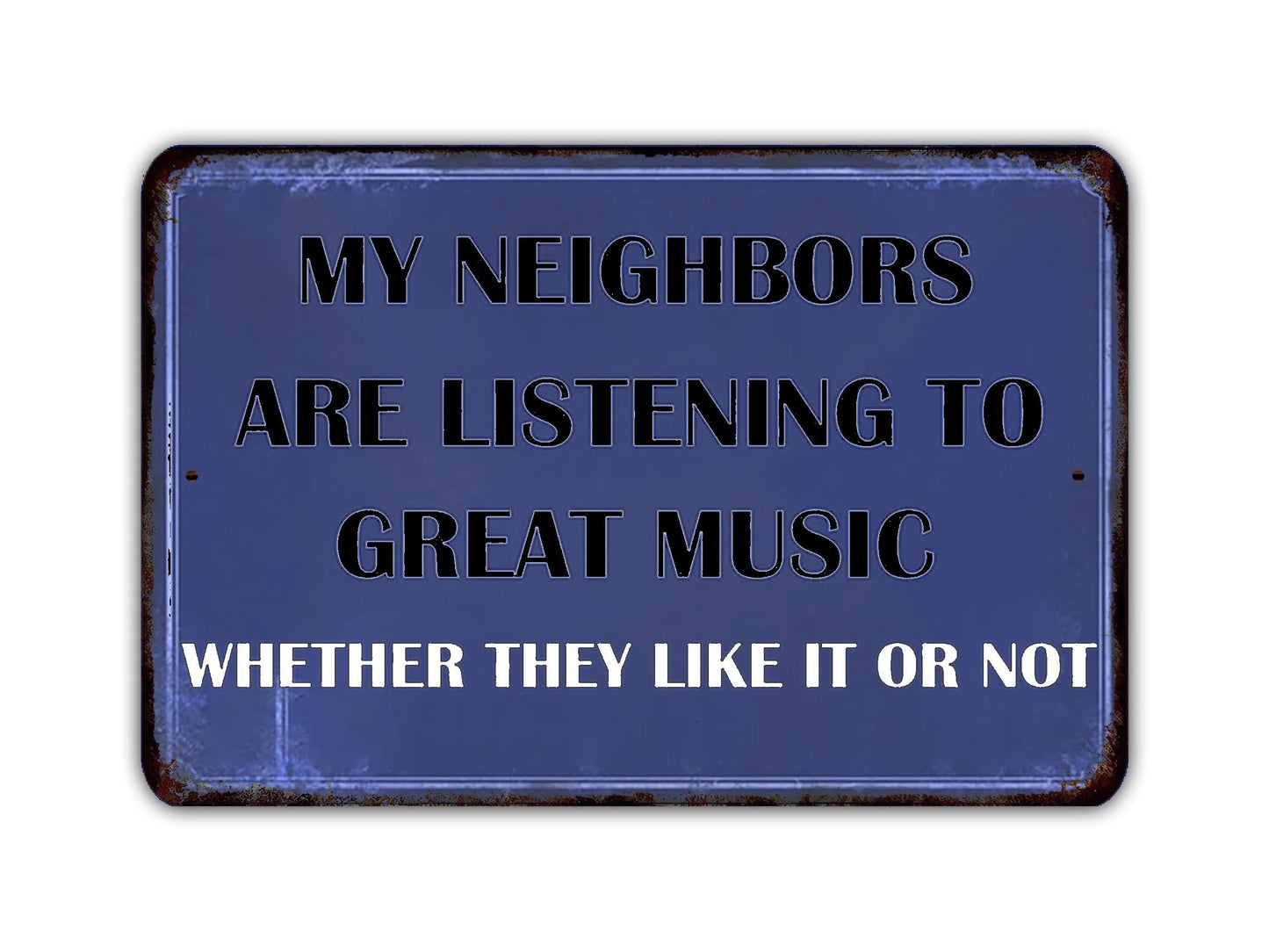 My Neighbors Are Listening To Great Music Whether They Like It Or Not Metal Sign Vintage Retro Rustic Patio Home Décor Gift Print Present