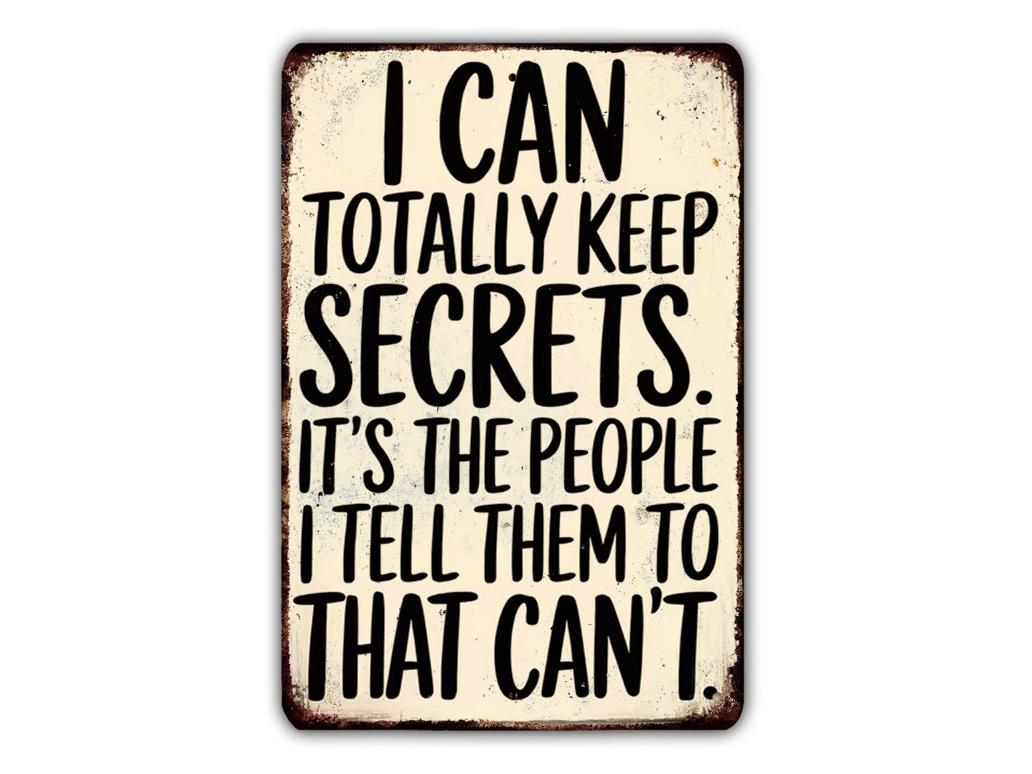 a sign with the text "I CAN TOTALLY KEEP SECRETS. IT'S THE PEOPLE I TELL THEM TO THAT CAN'T."