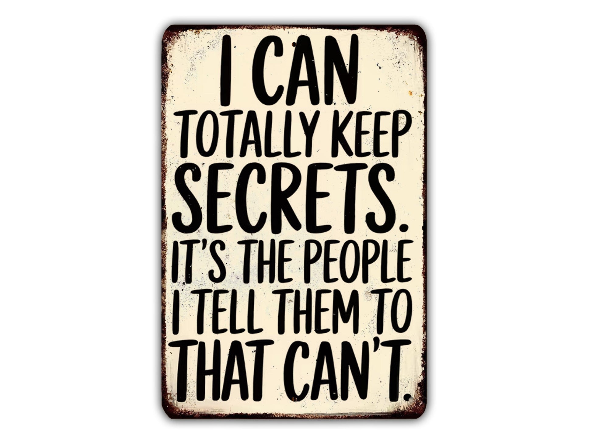 a sign with the text "I CAN TOTALLY KEEP SECRETS. IT'S THE PEOPLE I TELL THEM TO THAT CAN'T."