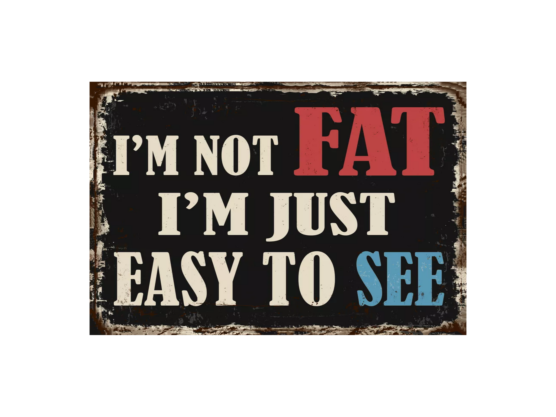 a sign that says i'm not fat i'm just easy to see