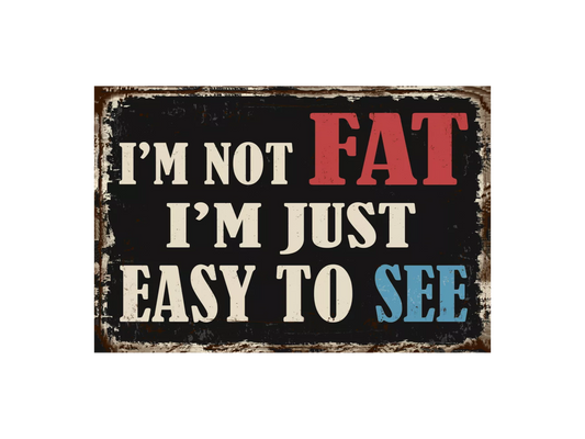 a sign that says i'm not fat i'm just easy to see