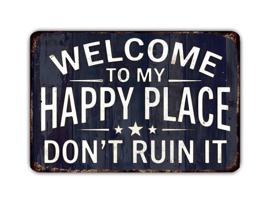 a sign with the text "Welcome to my happy place don't ruin it" in a distressed, vintage style.