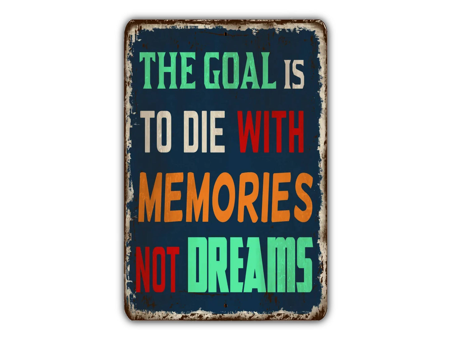 a sign that says the goal is to die with memories not dreams