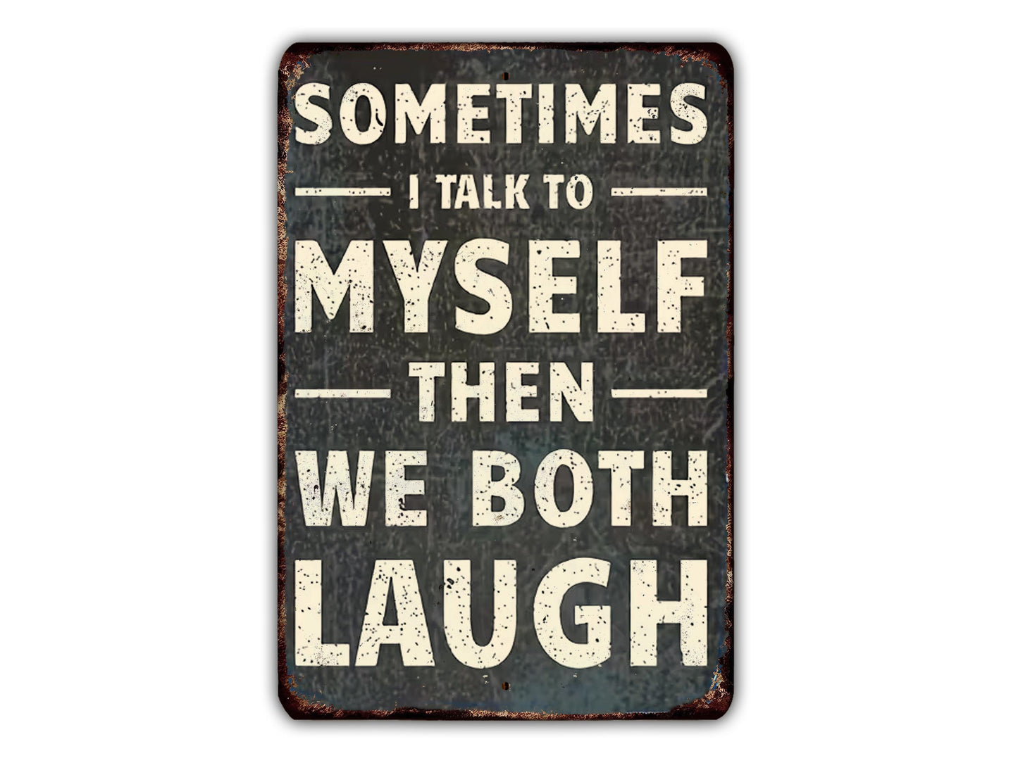 a sign with the text "Sometimes I talk to myself then we both laugh" in a distressed, weathered appearance.