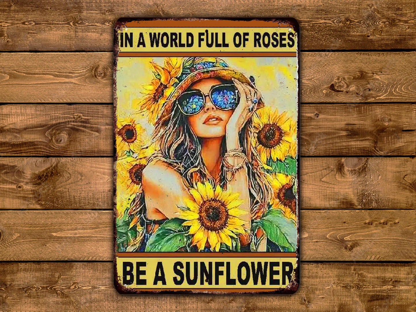 A metal sign with a woman wearing sunglasses and surrounded by sunflowers, with the text "In a world full of roses, be a sunflower" displayed on it.