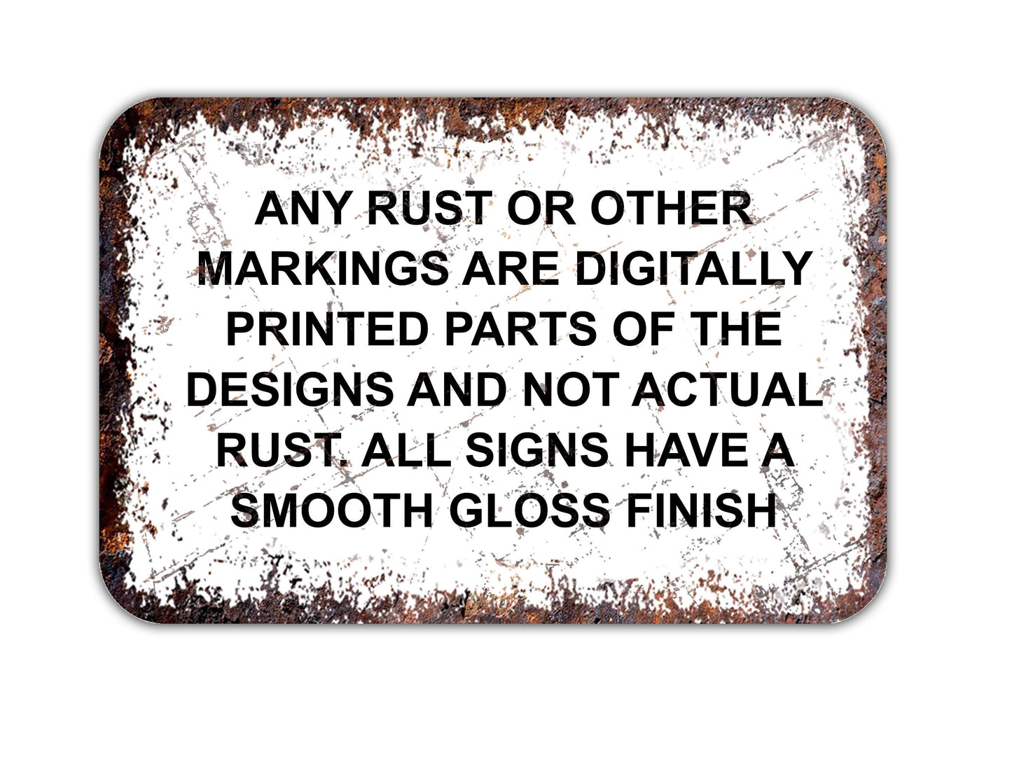 a sign with text that states "Any rust or other markings are Digitally Printed parts of the Designs and not actual Rust. All signs have a Smooth gloss finish".