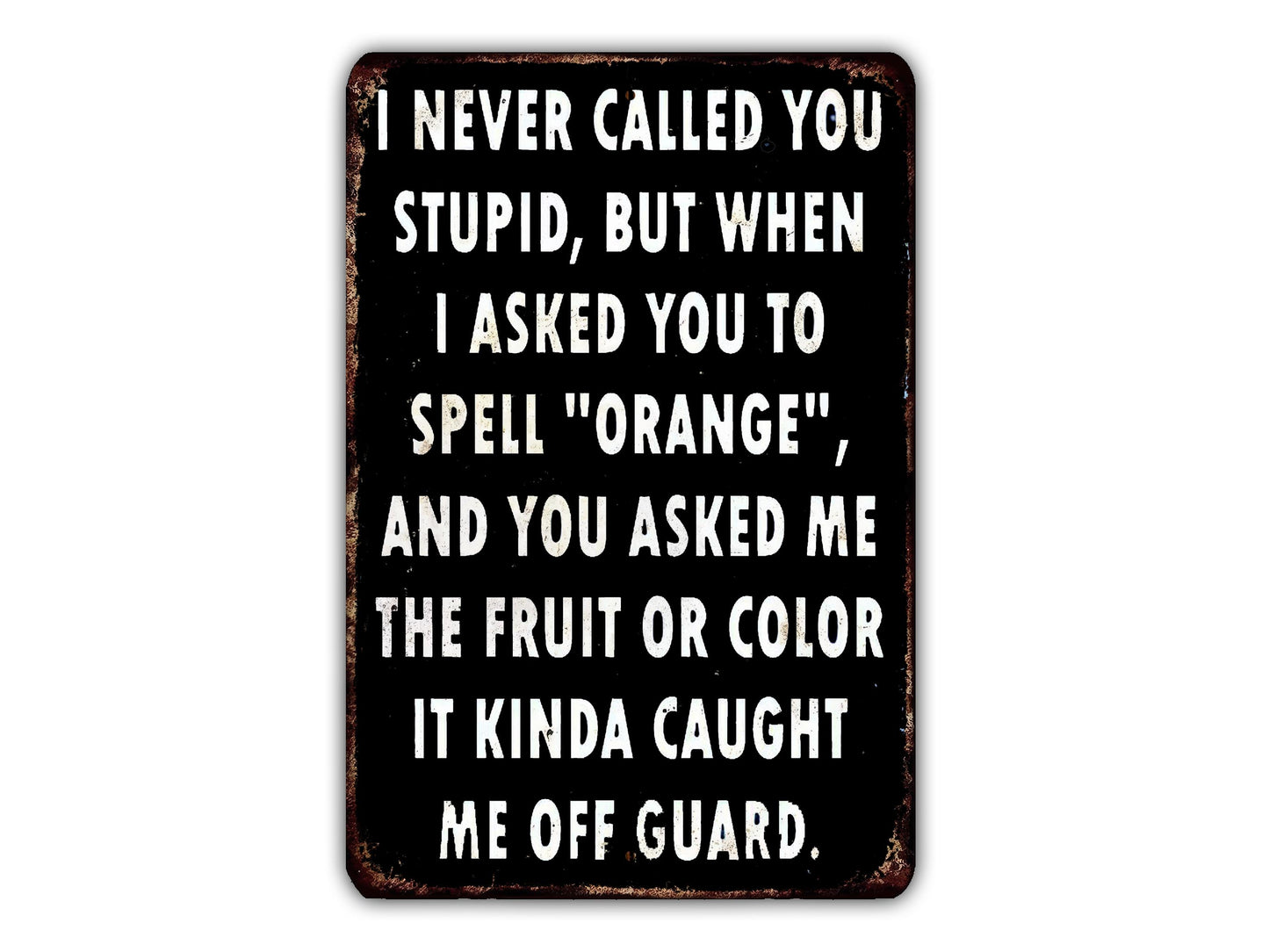 a humorous text message in black and white, which reads: "I never called you stupid, but when I asked you to spell 'orange', and you asked me the fruit or color it kinda caught me off guard."