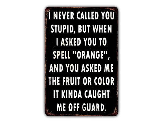 a humorous text message in black and white, which reads: "I never called you stupid, but when I asked you to spell 'orange', and you asked me the fruit or color it kinda caught me off guard."