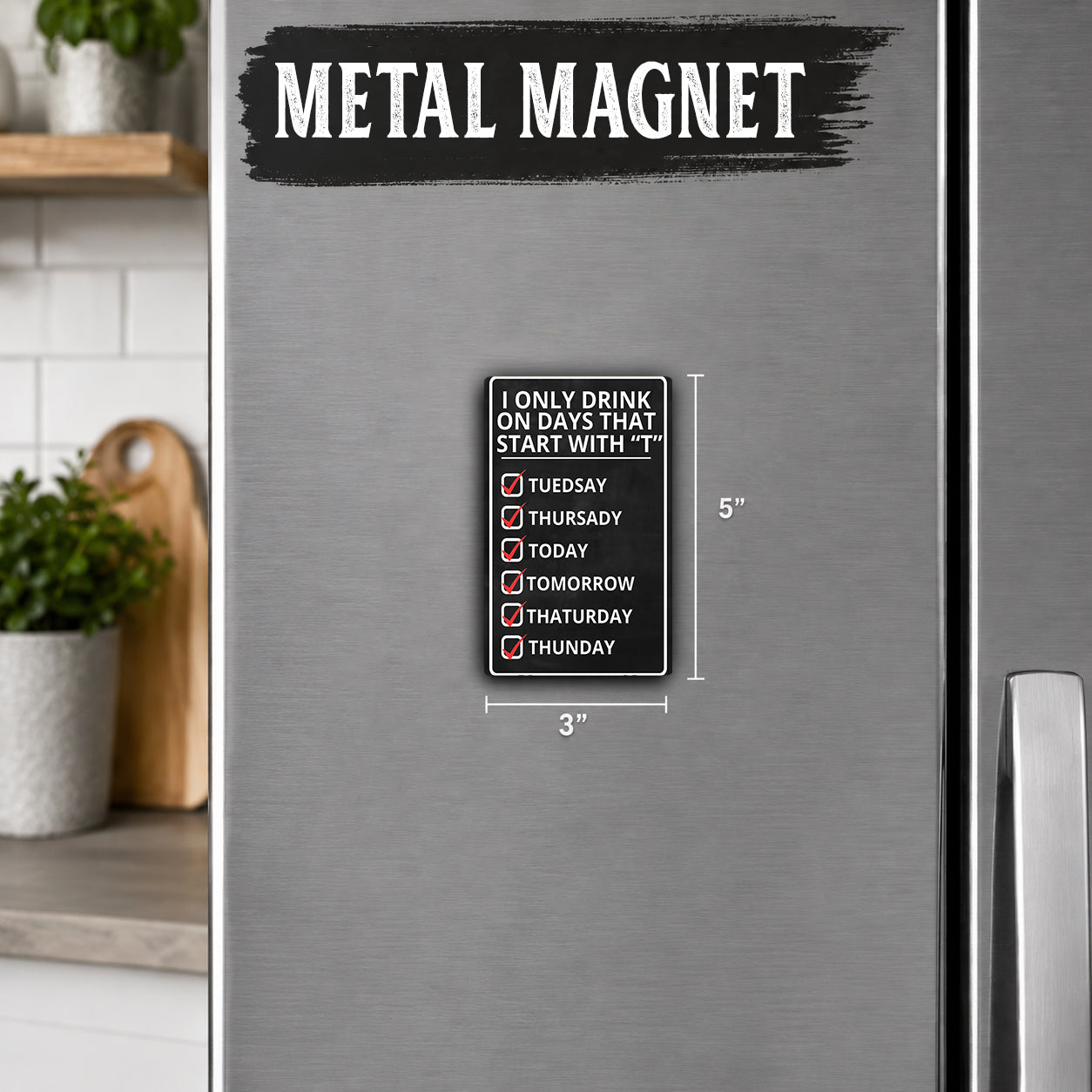 a refrigerator with a black and white metal magnet that says "I only drink on days that start with 't'" and has a list of days of the week with checkmarks.