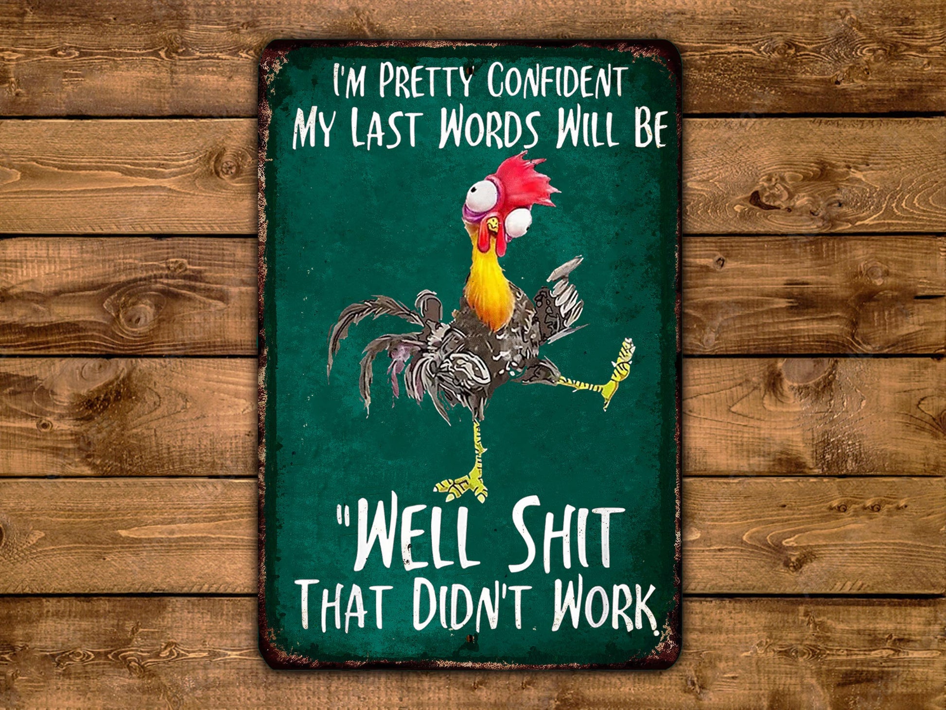 a humorous sign with a rooster and the text "I'm pretty confident my last words will be 'WELL SHIT that didn't work'".