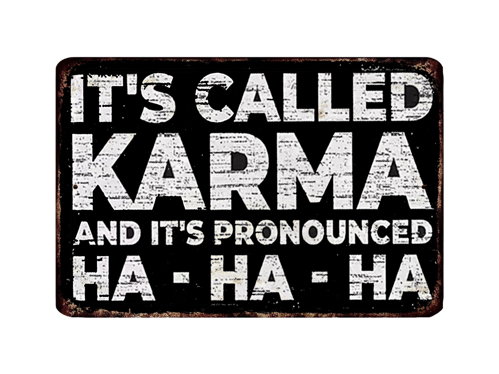 a sign with the text "It's called Karma and it's pronounced Ha-ha-ha" in a distressed, distressed font.