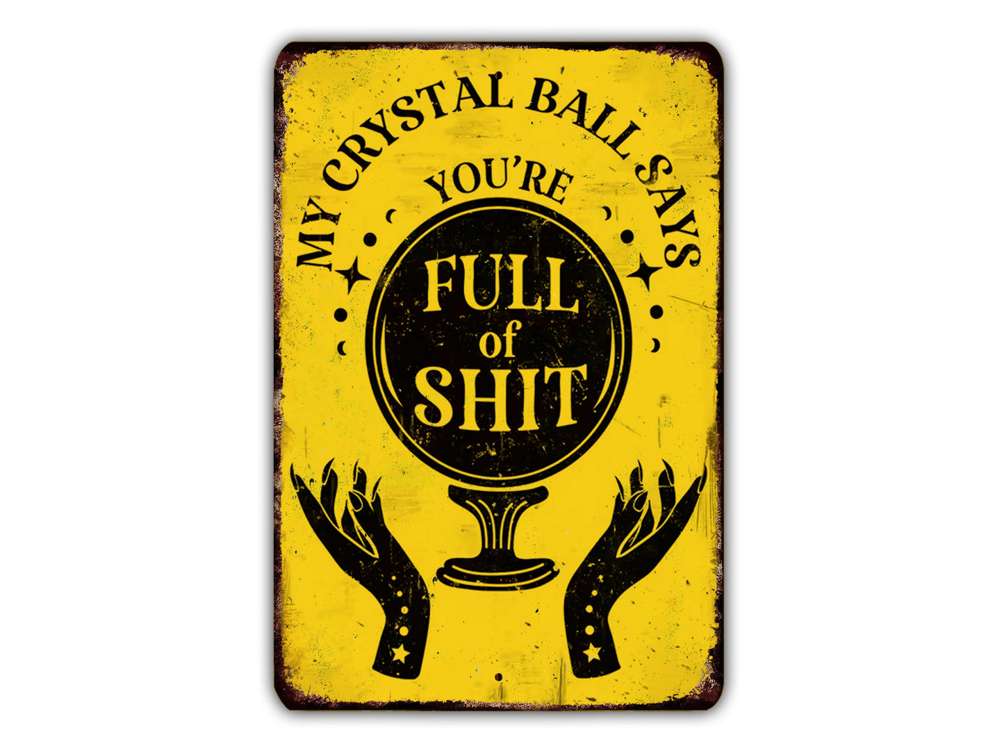 The image is a yellow sign with a black and white design featuring a crystal ball and two hands, along with the text "MY CRYSTAL BALL SAYS FULL OF SHIT".