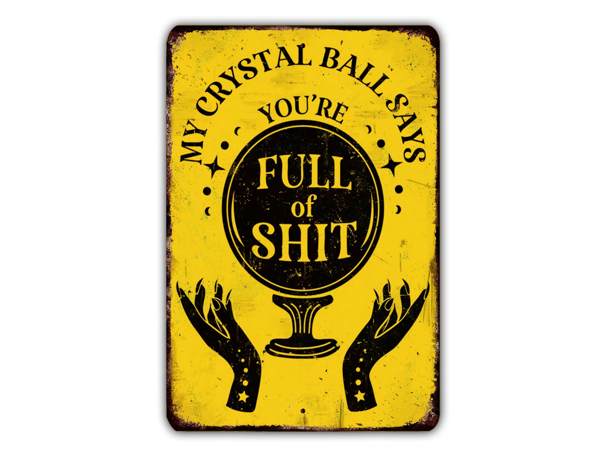 The image is a yellow sign with a black and white design featuring a crystal ball and two hands, along with the text "MY CRYSTAL BALL SAYS FULL OF SHIT".