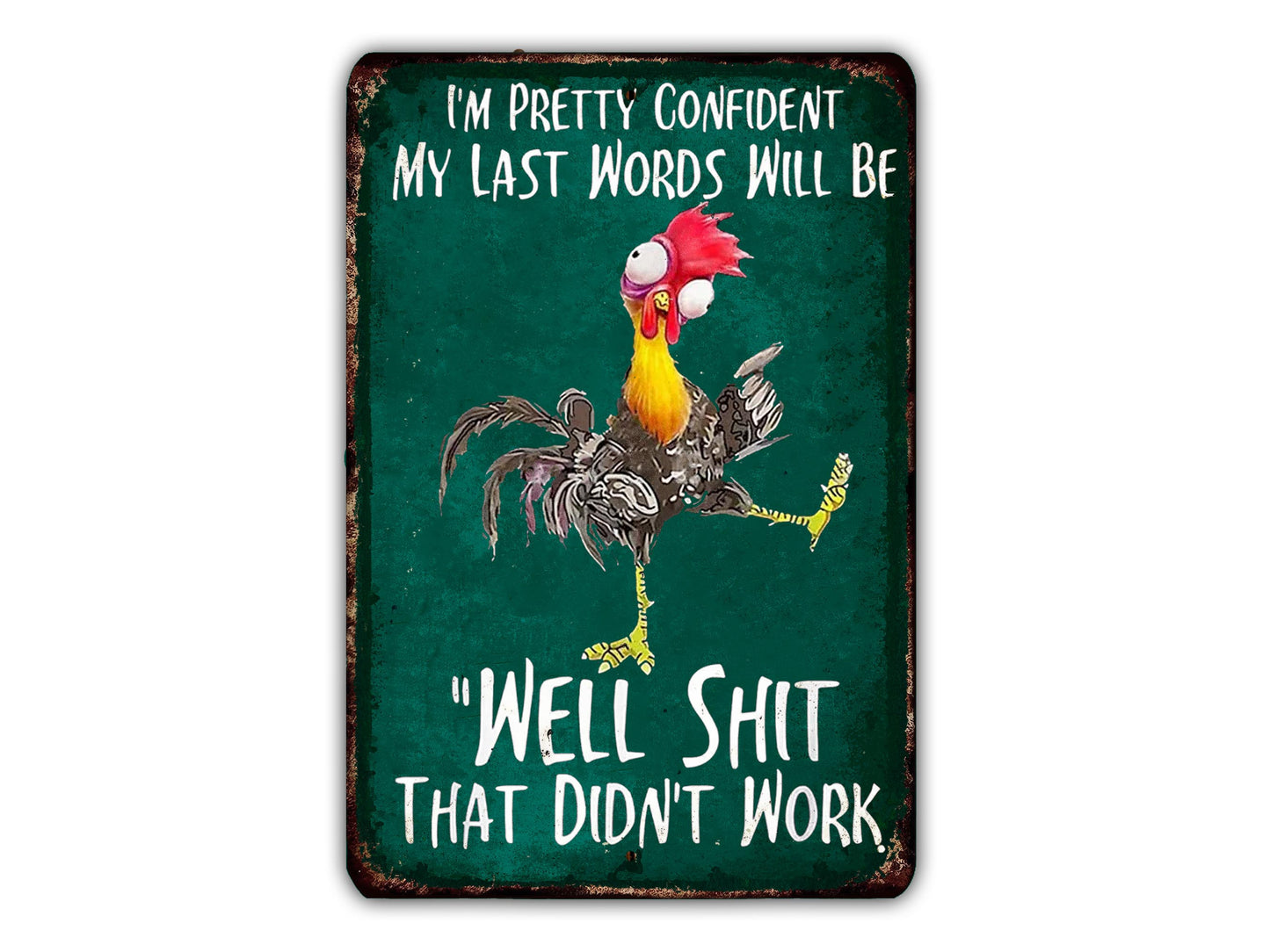 a humorous sign with a rooster and the text "I'm pretty confident my last words will be 'Well shit that didn't work'".