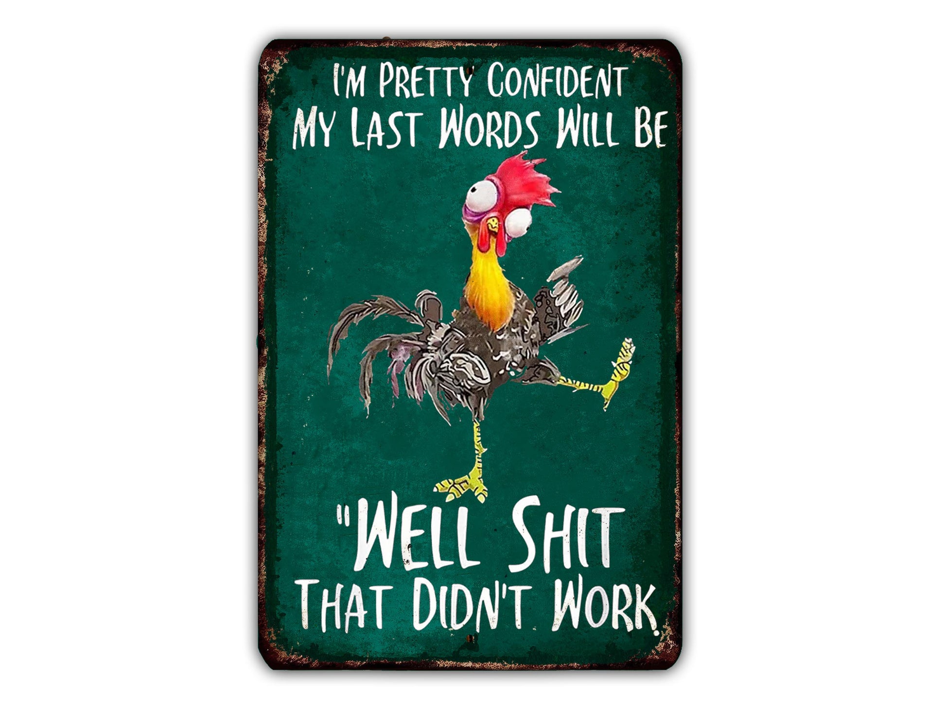 a humorous sign with a rooster and the text "I'm pretty confident my last words will be 'Well shit that didn't work'".