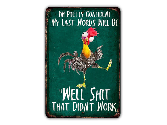 a humorous sign with a rooster and the text "I'm pretty confident my last words will be 'Well shit that didn't work'".