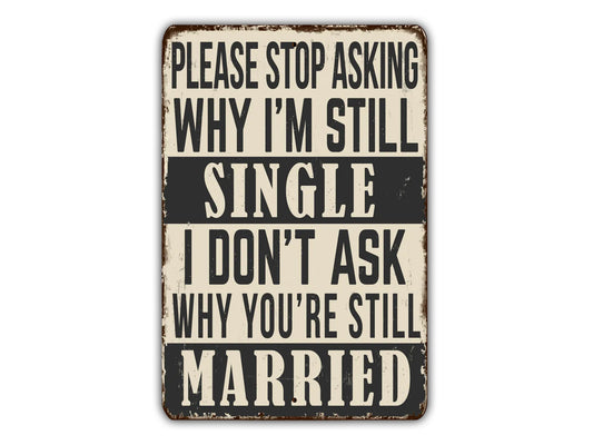 a sign that says, please stop asking why i'm still single i don