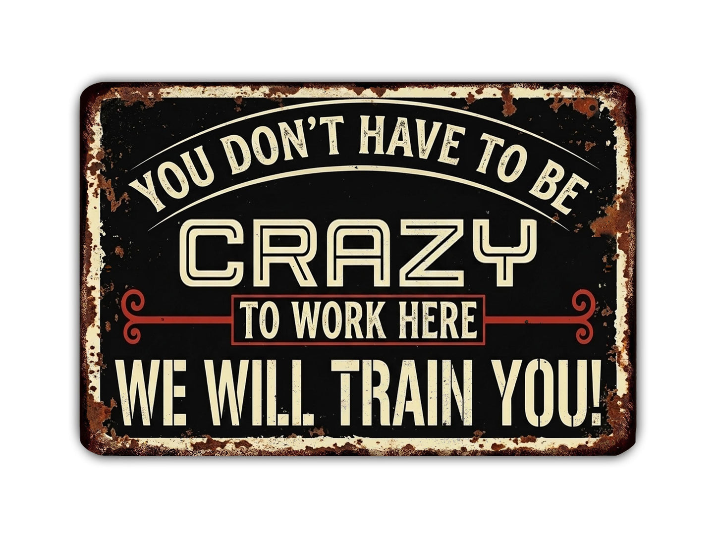 a sign with the text "You don't have to be crazy to work here. We will train you!" The sign is in a vintage style with a distressed appearance.