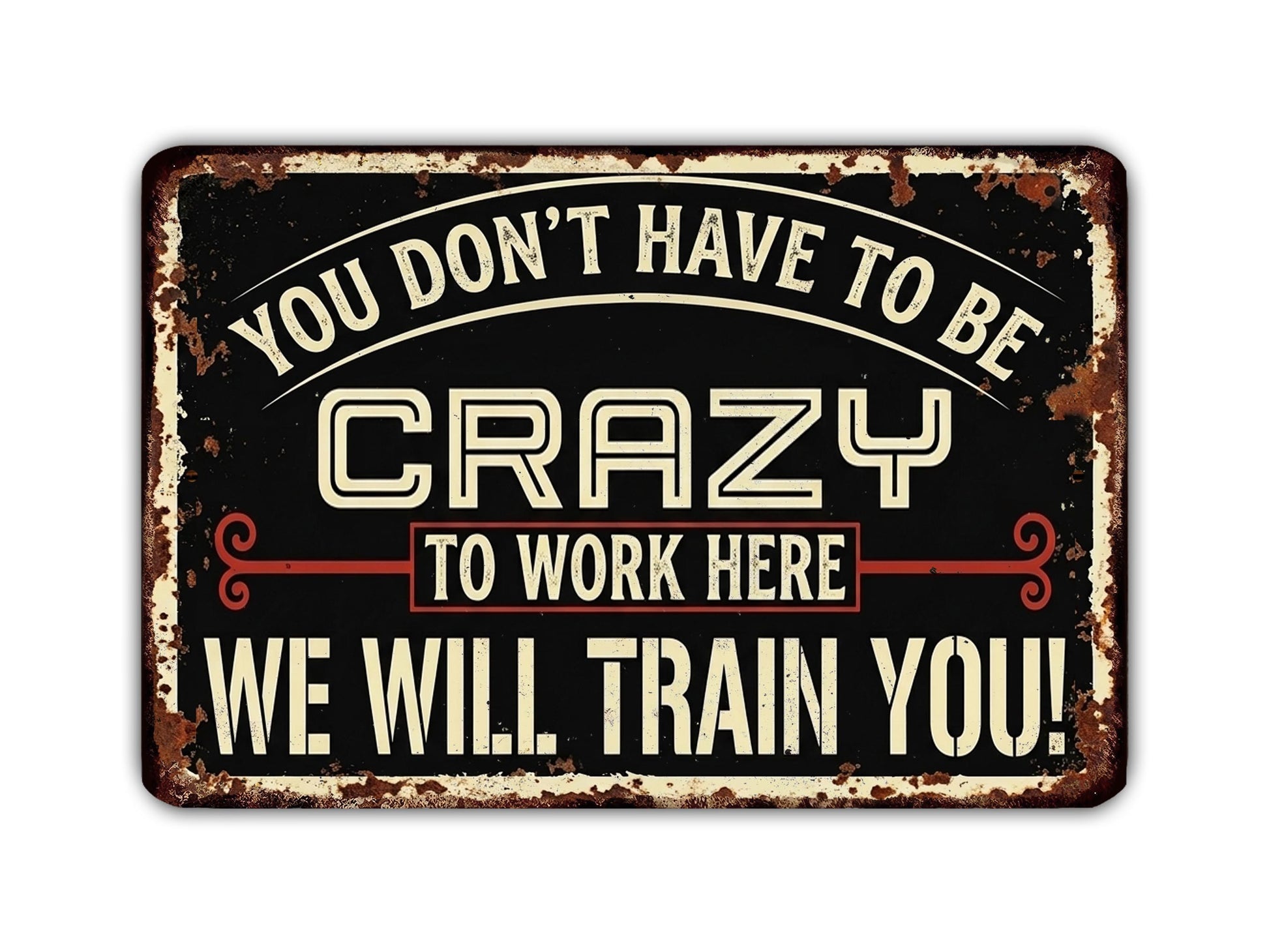 a sign with the text "You don't have to be crazy to work here. We will train you!" The sign is in a vintage style with a distressed appearance.