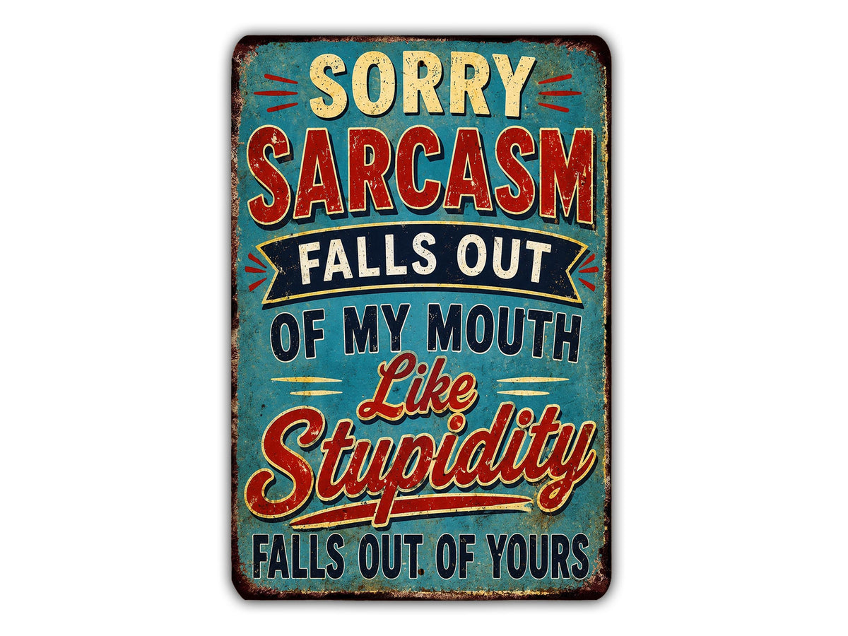 a sign with a humorous and Sarcastic message that reads "Sorry Sarcastism Falls Out of My Mouth Like Stupidity Falls Out of Yours".