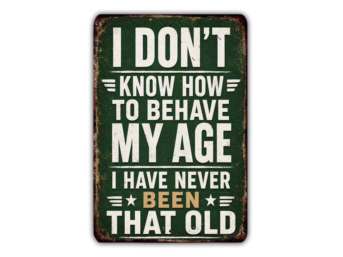 a sign with the text "I DON'T KNOW HOW TO BEHAVE MY AGE I HAVE NEVER BEEN THAT OLD" in white and green lettering.