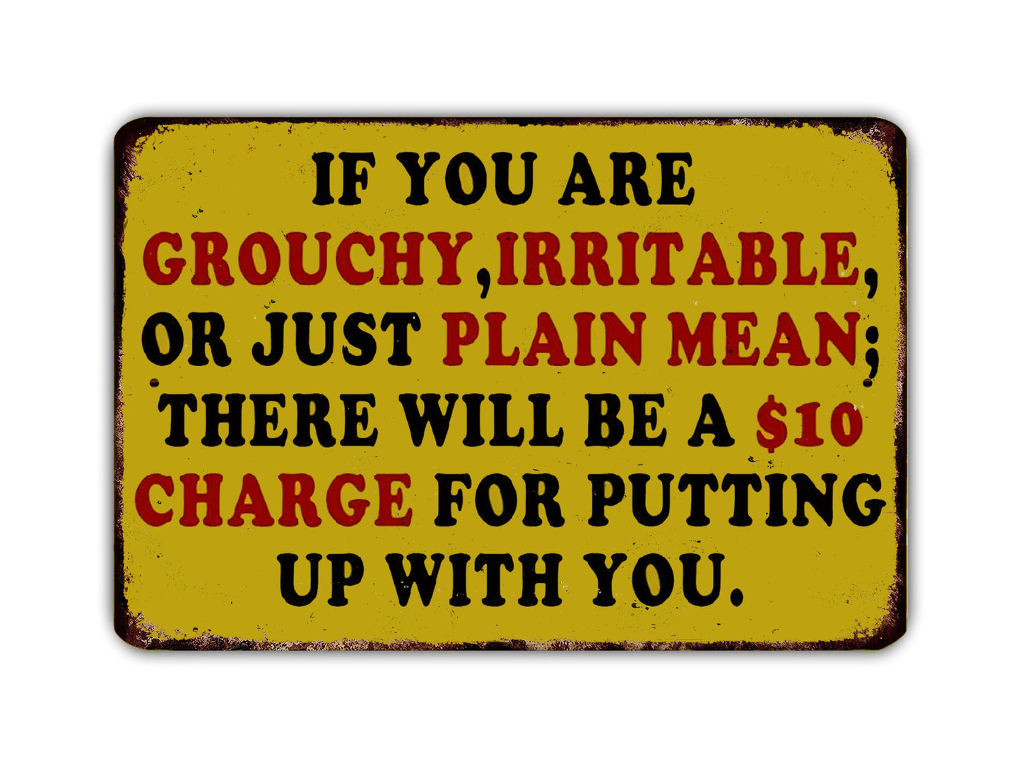 a sign with a warning message about being grouchy, irritable, or just plain mean. It states that there will be a $10 charge for putting up with someone who exhibits these behaviors.