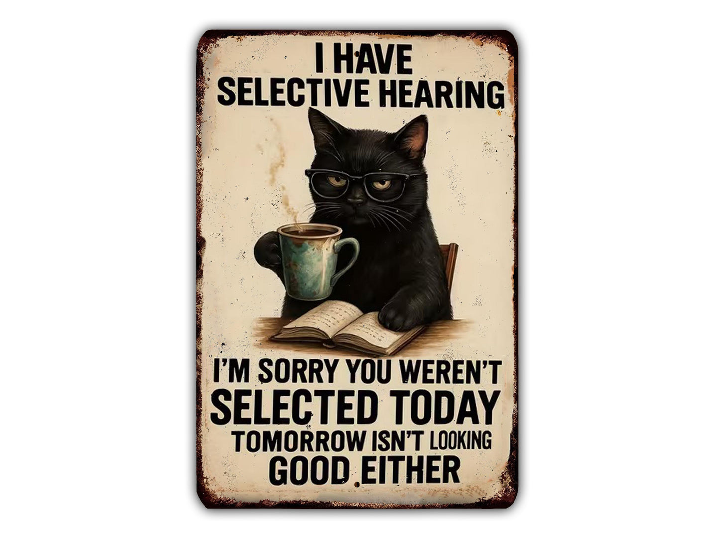 a black cat sitting at a table with a cup of coffee and an open book, accompanied by the text "I HAVE SELECTIVE HEARING I'M SORRY YOU WEREN'T SELECTED TODAY TOMORROW ISN'T LOOKING GOOD EITHER".