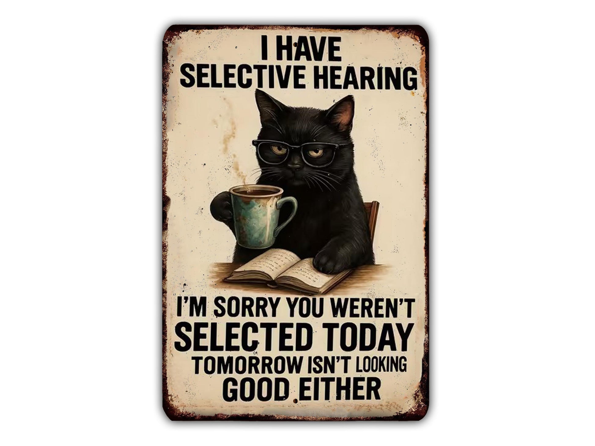 a black cat sitting at a table with a cup of coffee and an open book, accompanied by the text "I HAVE SELECTIVE HEARING I'M SORRY YOU WEREN'T SELECTED TODAY TOMORROW ISN'T LOOKING GOOD EITHER".