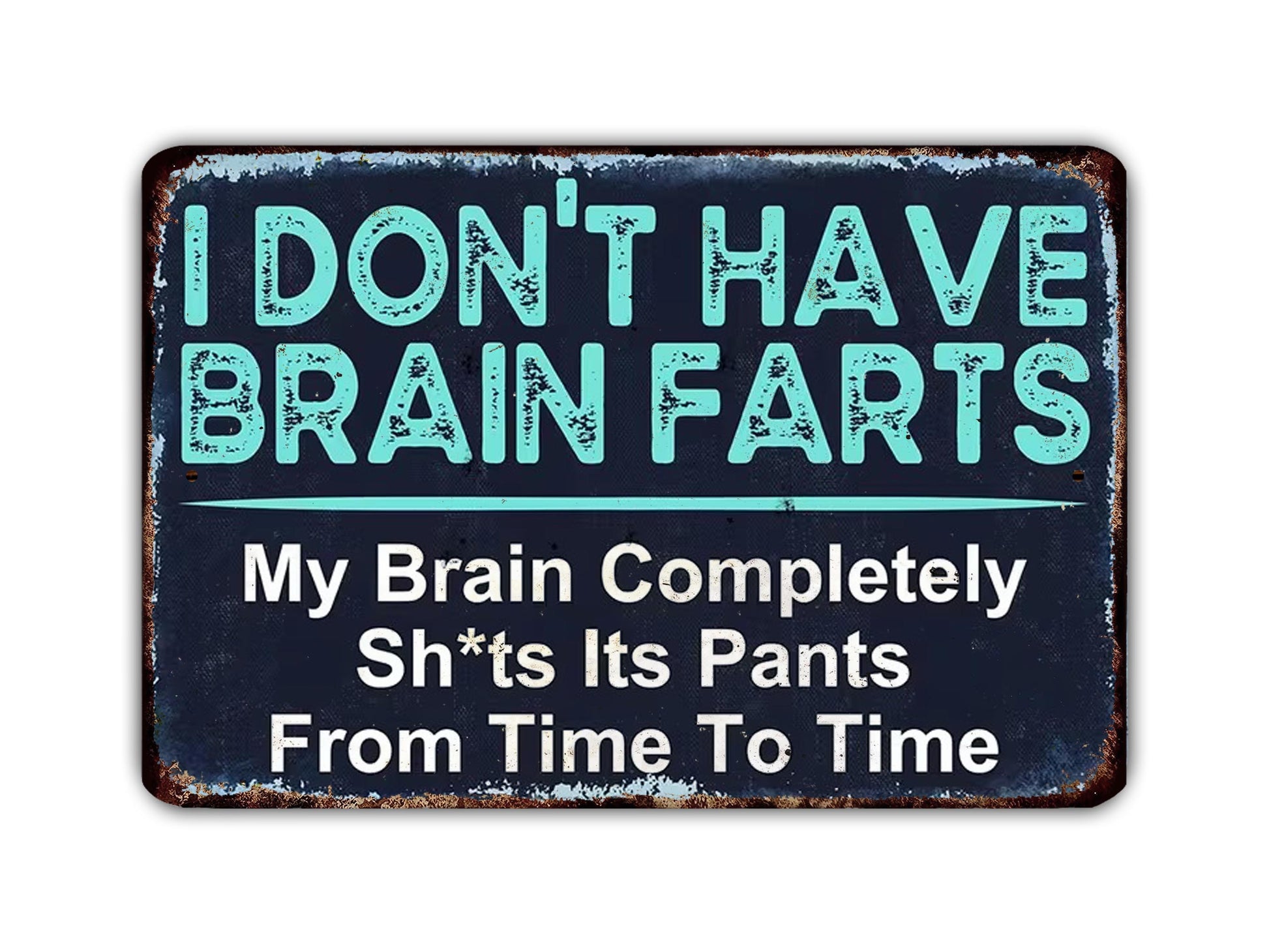 a humorous sign with the text "I DON'T HAVE BRAIN FARS" in teal letters, followed by "My Brain Completely Sh*t's Its Pants From Time To Time" in white letters.