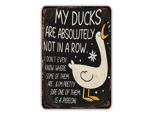 a humorous sign with a duck and text that reads "My ducks are definitely not in a row. I don't even know where some of them are. I'm pretty sure one of them is a pigeon."