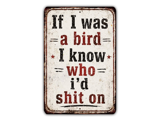 a sign with the text "If I was a bird I know who I'd shit on" in a distressed, vintage style.