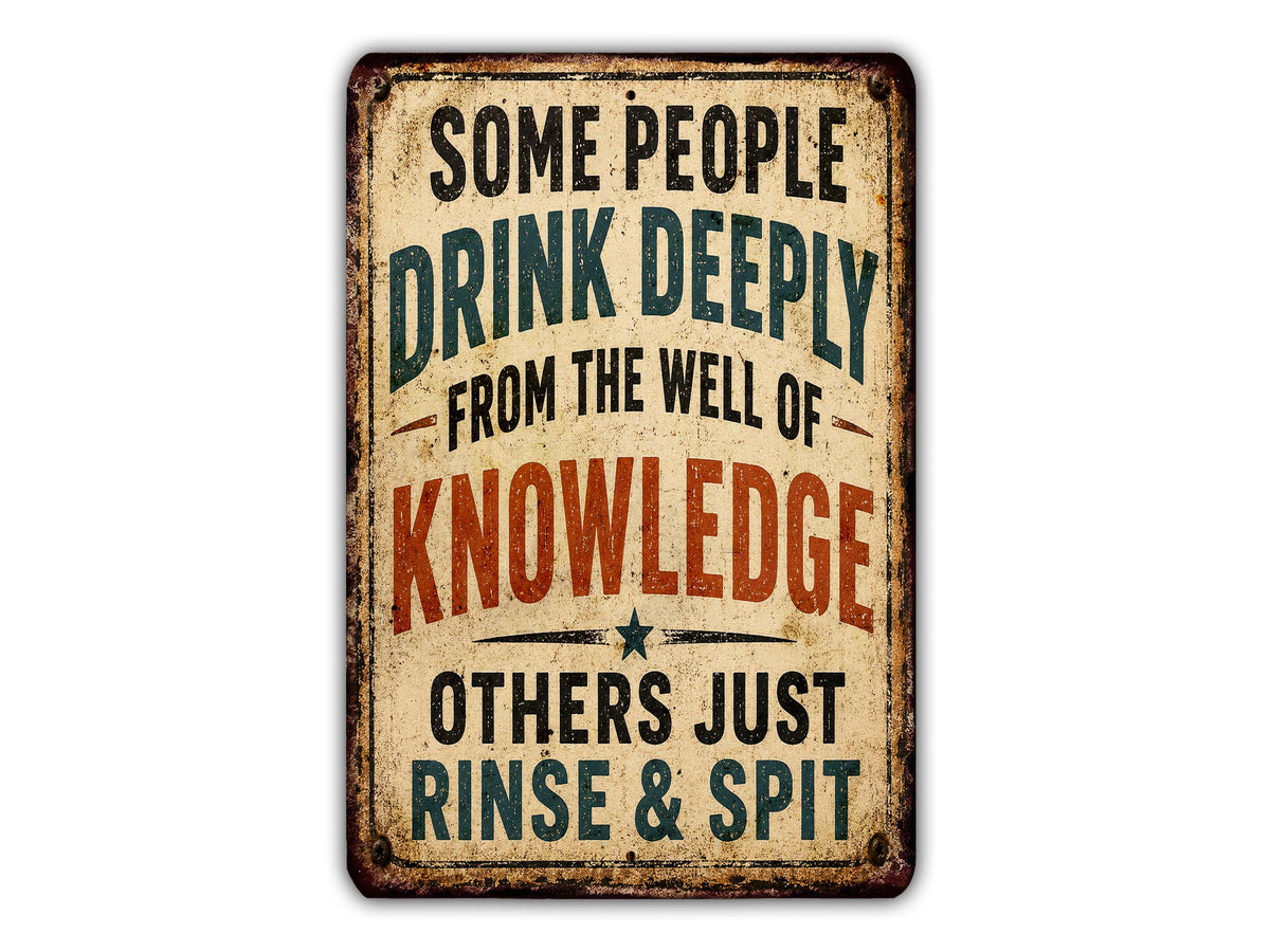 a sign with the text "Some people drink deeply from the well of knowledge others just rinse & spit" in a vintage style.