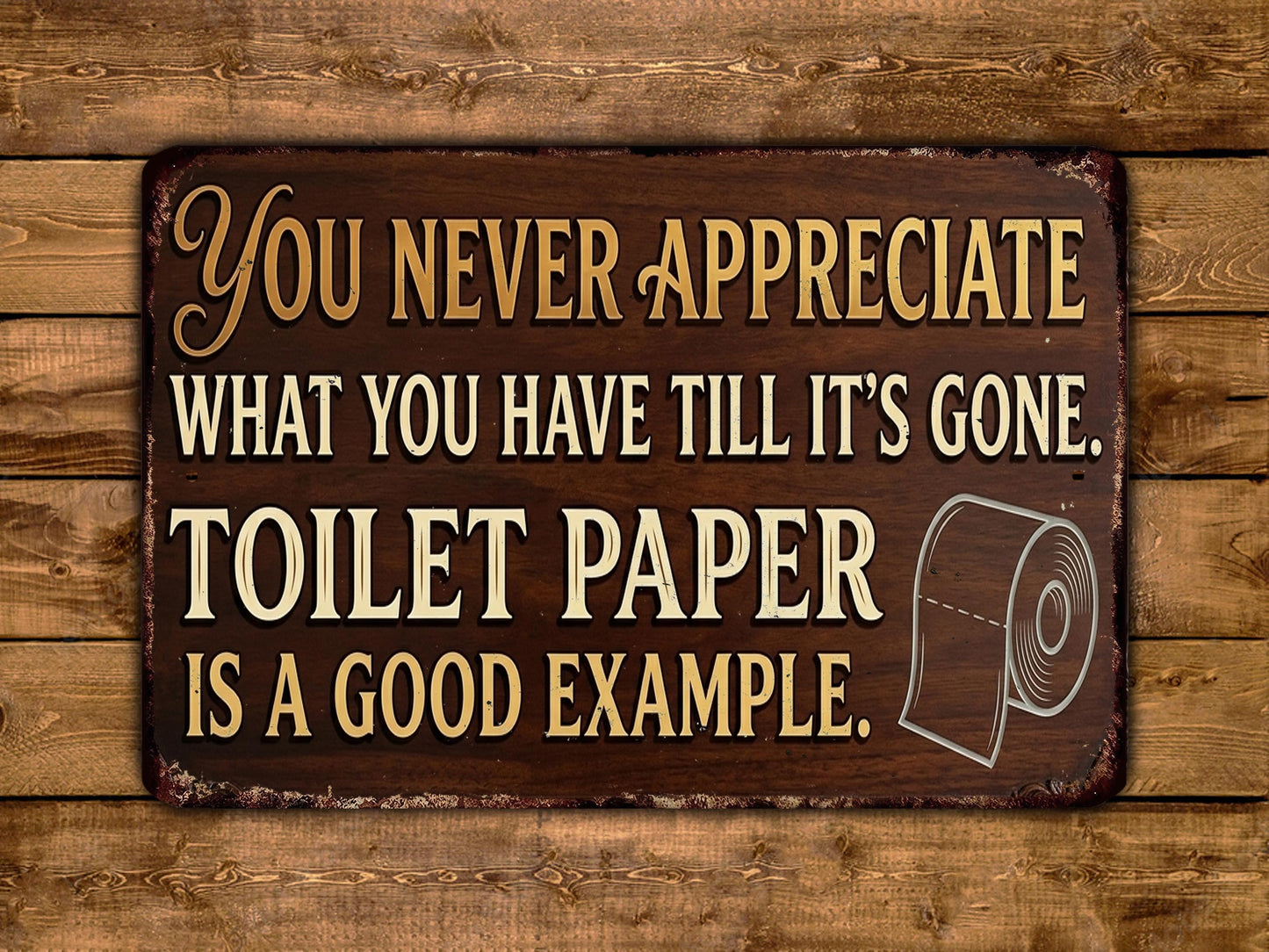 The image is a humorous sign that reads "You never appreciate what you have till it's gone. Toilet paper is a good example."