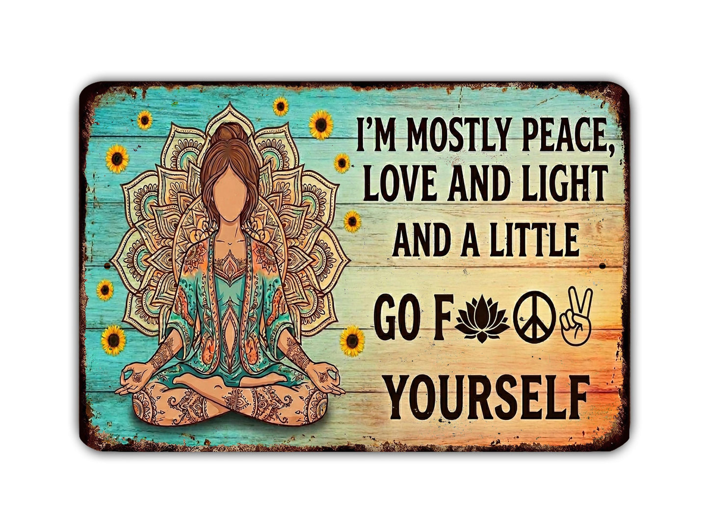 A vintage-style metal sign with a woman in a meditative pose surrounded by sunflowers and a peace sign. The sign has text that reads "I'm mostly peace, love and light and a little go for yourself".