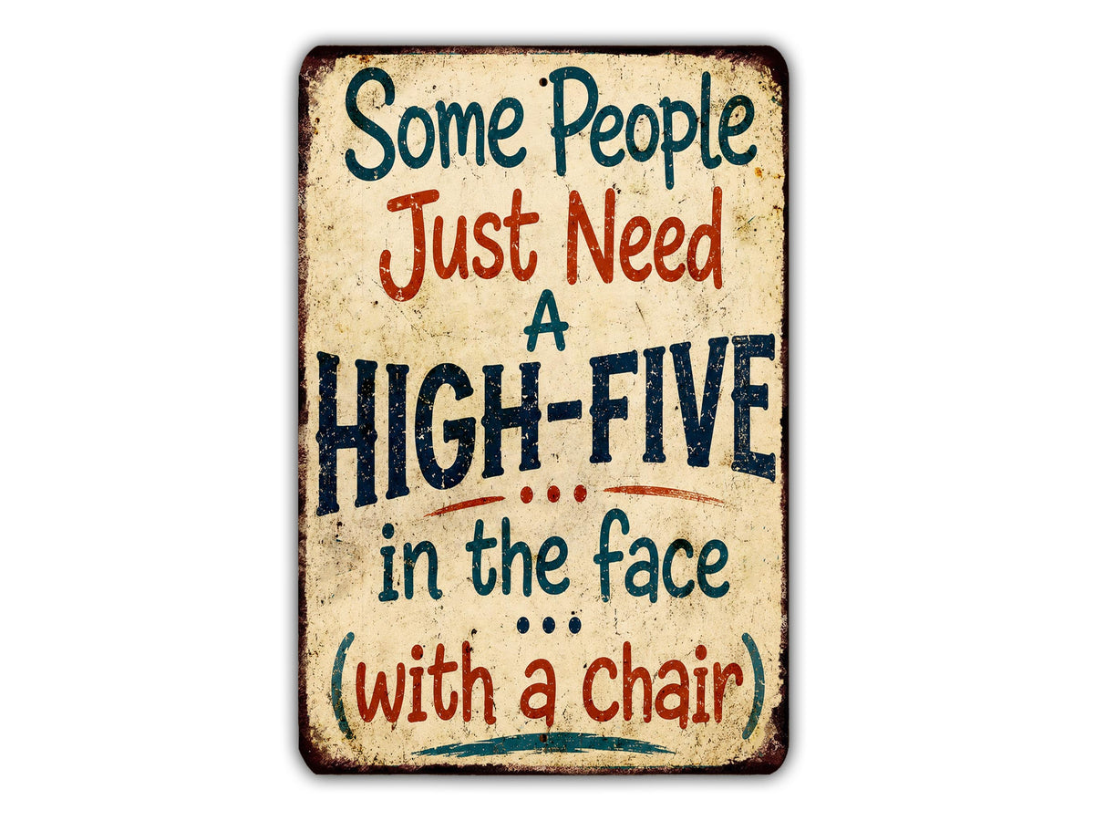 a sign with the text "Some People Just Need a High-FIVE in the face with a chair" written on it.