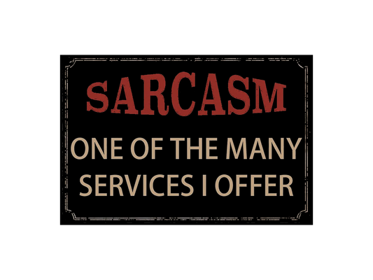 a sign that says sarcasm one of the many services i offer