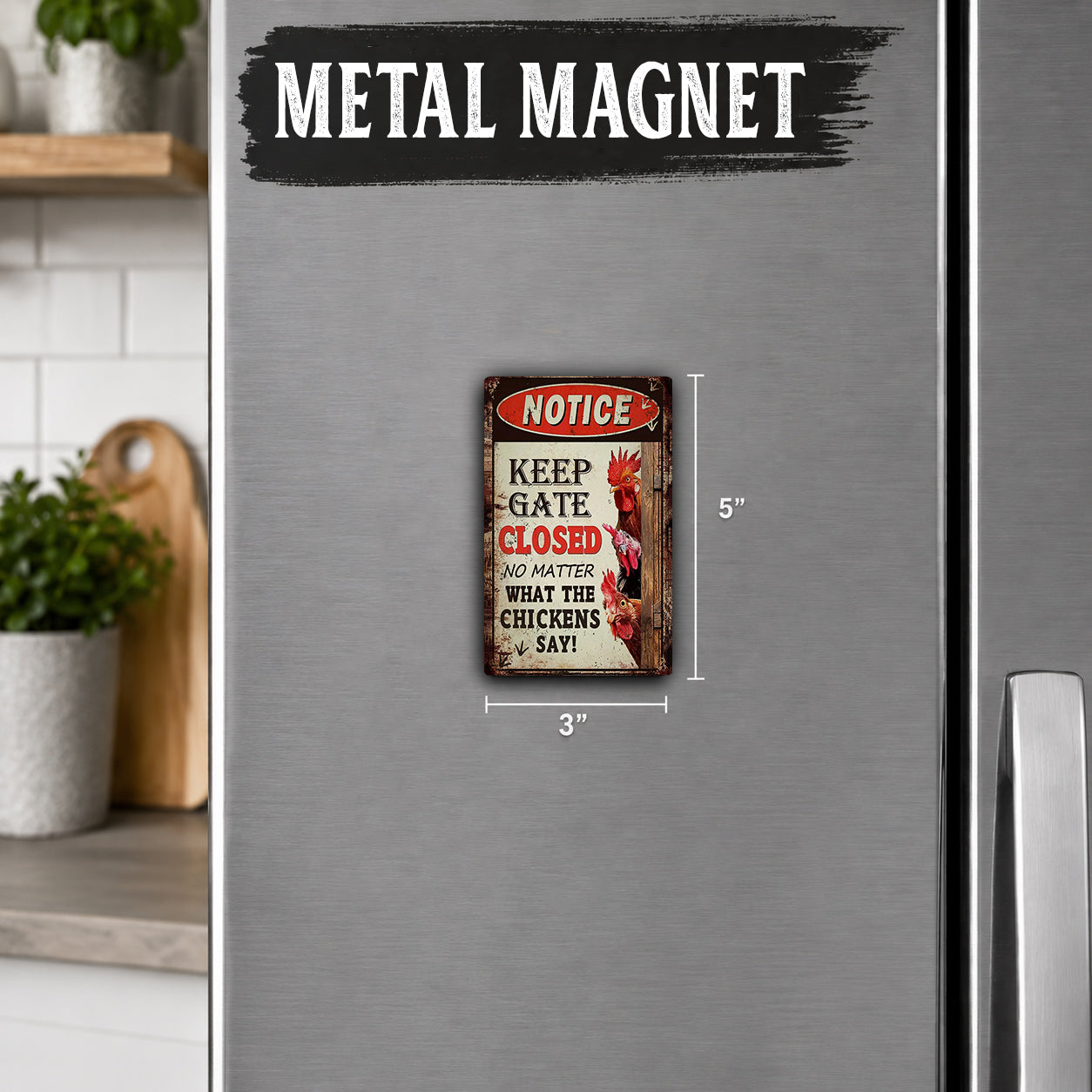 a small metal sign on a refrigerator door that reads " NOTICE KEEP GATE CLOSED WHAT THE CHICKENS SAIL!" The sign is approximately 5 inches in size.
