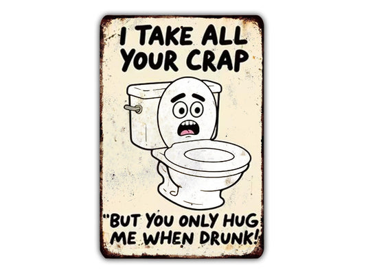 a humorous sign with a cartoon toilet and text that reads "I TAKE ALL YOUR CRAP, BUT YOU ONLY HUG ME WHEN DRUNK!"