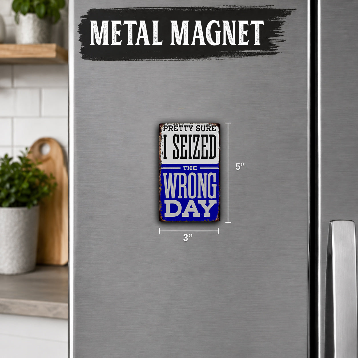 a small, vintage-style metal magnet with the text "Pretty Sure I Seized The Wrong Day" on it.
