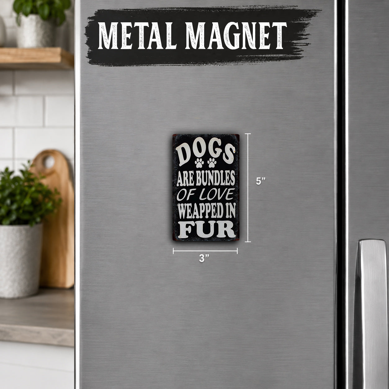a black and white sign on a refrigerator that reads "Dogs are bundles of love wrapped in fur" with a size indication of "5" inches.