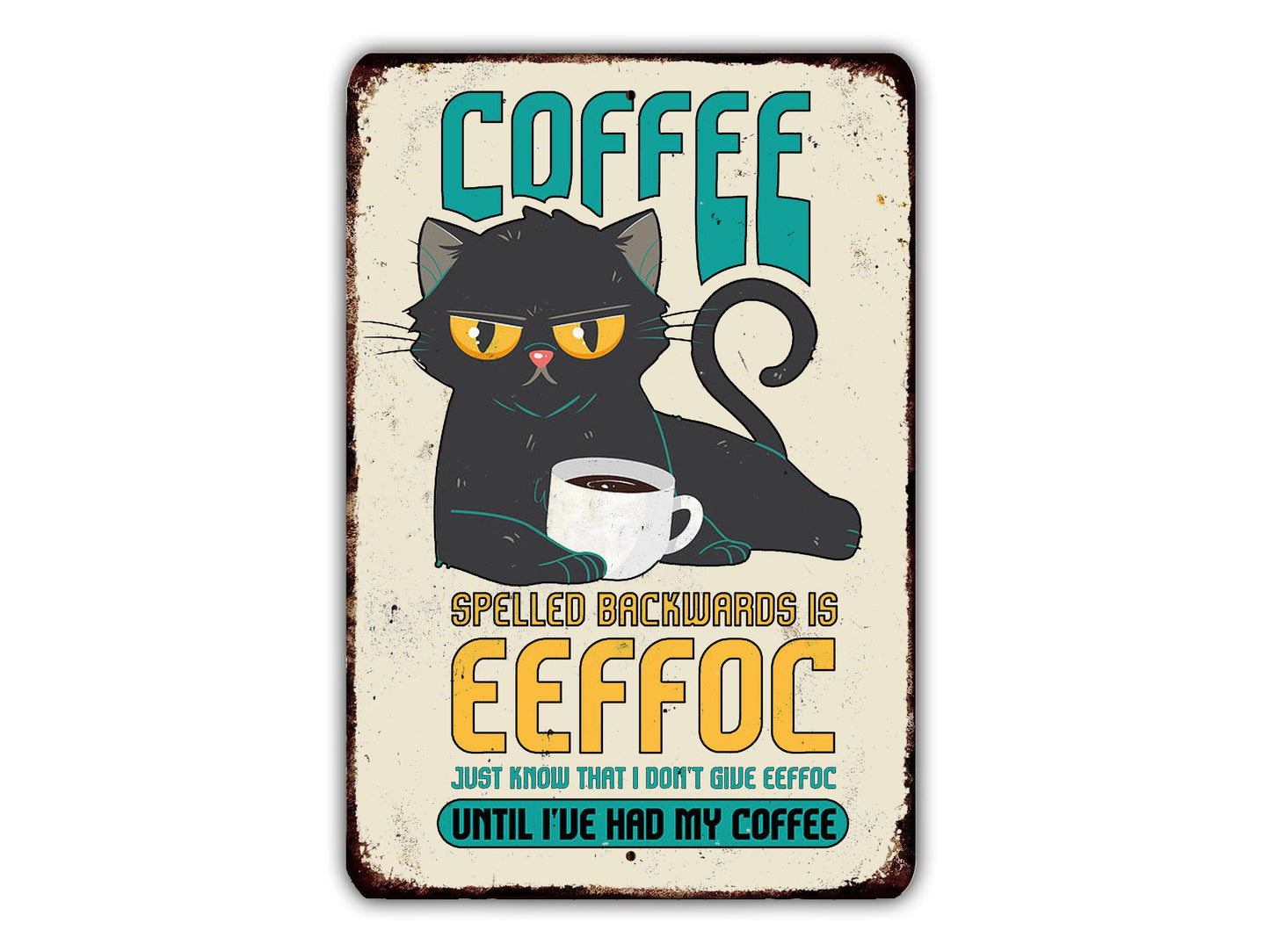 The image is a humorous sign featuring a black cat with yellow eyes and a cup of coffee, accompanied by the text "COFFEE SPELLED BACKWARDS IS EEFOC" and a humorous caption " Until I've had my coffee".