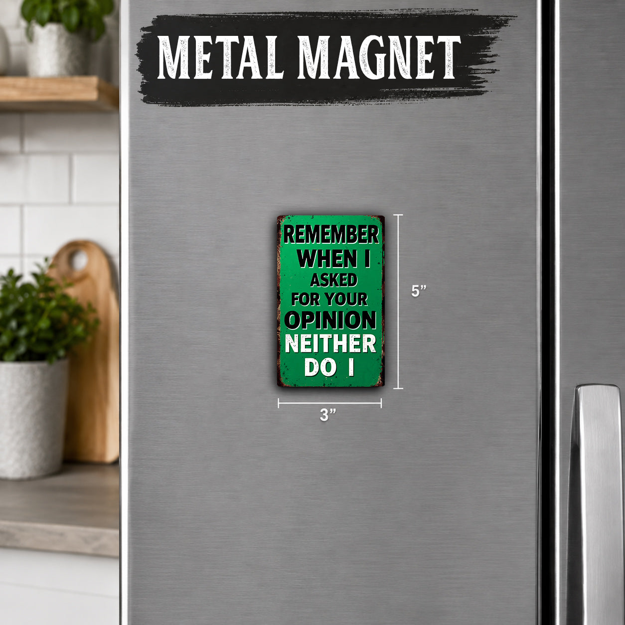 a refrigerator with a green metal magnet on it. The magnet has a humorous message that reads, "Remember when I asked for your opinion neither do I".