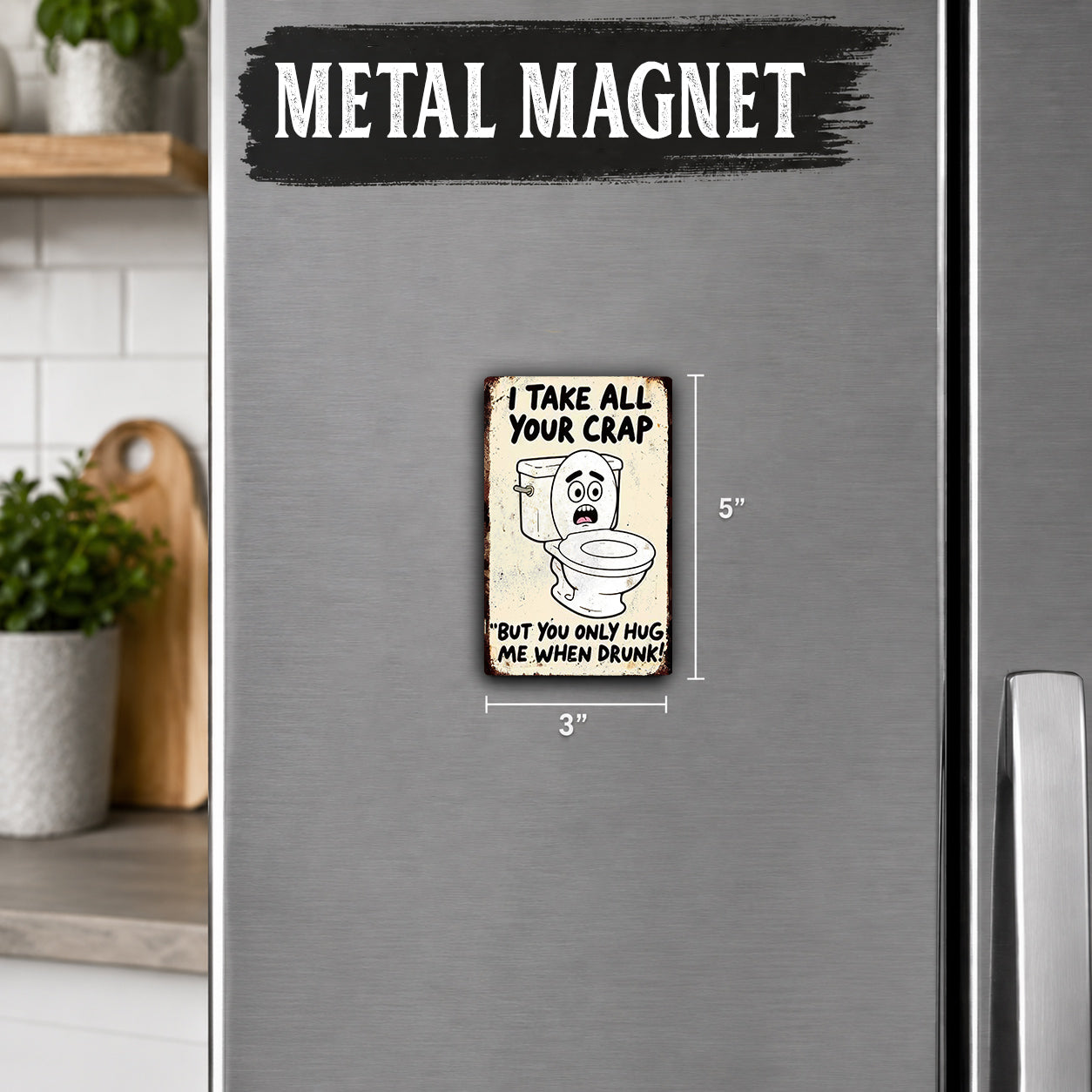 a humorous sign on a refrigerator that reads "I TAKE ALL YOUR CRAP BUT YOU ONLY HUG ME WHEN DRUNK!" The sign is a small, cartoonish illustration of a toilet with a comical expression.