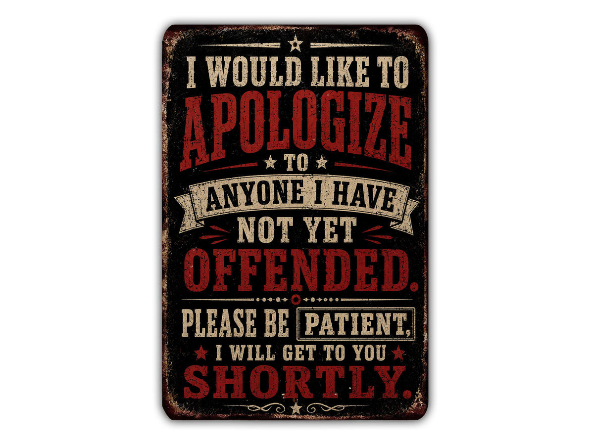 a textured, vintage-style sign with a bold, red and black color scheme. The sign contains a message that reads, "I WOULD LIKE TO APOLOGIZE TO ANYONE I HAVE NOT YET OFFENDED. PLEASE BE PATIENT. I WILL GET TO YOU SHORTLY."