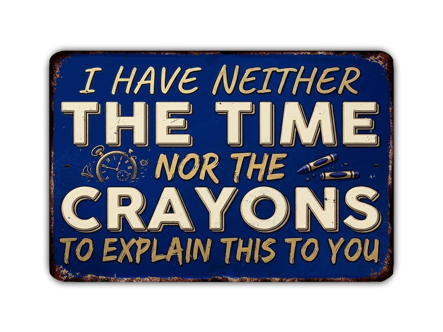 a sign with the text "I HAVE NEITHER THE TIME nor the CRAYONS TO EXPLAIN THIS TO YOU" in a blue background.