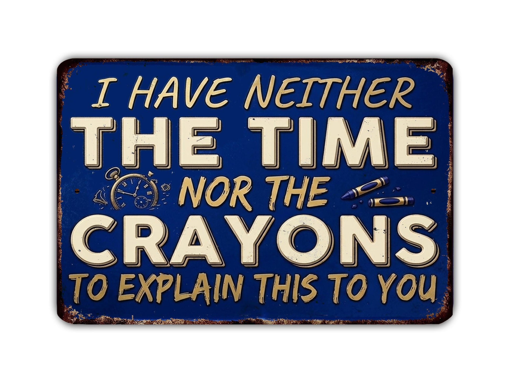 a sign with the text "I HAVE NEITHER THE TIME nor the CRAYONS TO EXPLAIN THIS TO YOU" in a blue background.